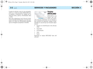 SERVICIOS Y FACILIDADES3-2 Corsa, 01/13 SECCIÓN 3
Cuando el vehículo nuevo le sea entregado,
Usted va a recibir la tarjeta INFOCARD que,
lo ayudará a identificar los códigos de su
vehículo (chasis, alarma, inmovilizador, llave
y radio).
Para otras aclaraciones, lea la Guía de Condi-
ciones Generales del Programa, que está inser-
tada en el sobre de informaciones generales
que es entregado al propietario Chevrolet.
Tarjeta
INFOCARD
INFOCARD es una
tarjeta que pre-
senta una contra-
seña ofrecida juntamente con el vehículo y
que contiene los siguientes códigos funda-
mentales en caso de que sea necesario algún
servicio:
• Número de identificación del vehículo
(VIN)
• Seguridad
• Inmovilizador
• Llave
• Radio
Mantenga la tarjeta INFOCARD fuera del
vehículo.
seccion_03.fm Page 2 Tuesday, March 26, 2013 8:44 AM
 