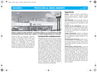 PROTECCIÓN AL MEDIO AMBIENTE Corsa, 03/12 5-1SECCIÓN 5
General Motors se preocupa constante-
mente con el medio ambiente, tanto con
respecto al desarrollo como en la fabri-
cación de sus productos. Los materiales uti-
lizados son compatibles con el medio
ambiente y en la mayoría de las veces los
mismos se pueden reciclar. Los métodos de
producción también están sujetos a las nor-
mativas de protección al medio ambiente.
Conduciendo ecológicamente
Dependiendo de la manera como conduce
su coche, Usted asume una postura compa-
tible con el medio ambiente, manteniendo
los niveles de ruidos y de emisión de gases
bajo niveles razonables, suministrando eco-
nomía y mejoría con respecto a la calidad de
vida. Aceleraciones bruscas aumentan con-
siderablemente el consumo de combustible.
El ruido generado a causa de arranques,
como el arrastre de los neumáticos y altas
revoluciones, aumentan el nivel de ruido en
hasta cuatro veces. Siempre que la revolu-
ción fuese aumentada, busque pasar a la
marcha siguiente. Busque mantener distan-
cias seguras y suficientes del coche que va
adelante, evitando arranque y paradas brus-
cas y frecuentes, que causan la polución
sonora, sobrecarga de gases de escape y
consumo excesivo de combustible.
Sugerencias
Ralentí: también consume combustible y
produce ruido; de esta manera cuando
fuese necesario esperar a alguien, apague
el motor.
Alta velocidad: cuanto más alta, mayor va
a ser el consumo de combustible y el nivel
de ruido causado por los neumáticos y por
el viento.
Presión de los neumáticos: debe estar
siempre dentro de los límites especificados.
Neumáticos con presión baja aumentan el
consumo de combustible y el desgaste de
los neumáticos.
Cargas innecesarias: también contribuyen
para el aumento de consumo de combusti-
ble, principalmente cuando accelere en trá-
fico urbano.
Portaequipajes del techo: puede aumen-
tar el consumo en 1 litro/100 km, a causa
de la mayor resistencia al aire. Quite el por-
taequipajes del techo cuando el mismo no
esté en uso.
Inspecciones y reparaciones: a causa de
que General Motors utiliza materiales com-
patibles con el medio ambiente, no efectúe
ninguna reparación sólo, ni tampoco servi-
cios de regulación y de inspección del
motor pues esto podría entrar en conflicto
con las leyes sobre la protección del medio
ambiente y también, los componentes reci-
clables podrían perder la capacidad de reci-
claje, además del riesgo de contacto con
ciertos materiales que podrían acarrear peli-
gros a la salud.
Proteja y respete el medio ambiente, recurriendo siempre a un Concesionario y/o Taller
Autorizado Chevrolet cuando vaya a reparar o a instalar equipamientos en su vehículo.
seccion_05.fm Page 1 Tuesday, March 26, 2013 8:46 AM
 