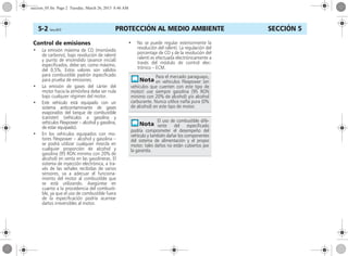 PROTECCIÓN AL MEDIO AMBIENTE5-2 Corsa, 03/12 SECCIÓN 5
Control de emisiones
• La emisión máxima de CO (monóxido
de carbono), bajo revolución de ralentí
y punto de encendido (avance inicial)
especificados, debe ser, como máximo,
del 0,5%. Estos valores son válidos
para combustible padrón especificado
para prueba de emisiones.
• La emisión de gases del cárter del
motor hacia la atmósfera debe ser nula
bajo cualquier régimen del motor.
• Este vehículo está equipado con un
sistema anticontaminante de gases
evaporados del tanque de combustible
(canister) (vehículos a gasolina y
vehículos Flexpower – alcohol y gasolina,
de estar equipado).
• En los vehículos equipados con mo-
tores Flexpower – alcohol y gasolina –
se podrá utilizar cualquier mezcla en
cualquier proporción de alcohol y
gasolina (95 RON minimo con 20% de
alcohol) en venta en las gasolineras. El
sistema de inyección electrónica, a tra-
vés de las señales recibidas de varios
sensores, va a adecuar el funciona-
miento del motor al combustible que
se está utilizando. Asegúrese en
cuanto a la procedencia del combusti-
ble, ya que el uso de combustible fuera
de la especificación podría acarrear
daños irreversibles al motor.
• No se puede regular exteriormente la
revolución del ralentí. La regulación del
porcentaje de CO y de la revolución del
ralentí es efectuada electrónicamente a
través del módulo de control elec-
trónico – ECM.
Para el mercado paraguayo,
en vehículos Flexpower (en
vehículos que cuenten con este tipo de
motor) use siempre gasolina (95 RON
minimo con 20% de alcohol) y/o alcohol
carburante. Nunca utilice nafta pura (0%
de alcohol) en este tipo de motor.
El uso de combustible dife-
rente del especificado
podría comprometer el desempeño del
vehículo y también dañar los componentes
del sistema de alimentación y el propio
motor; tales daños no están cubiertos por
la garantía.
seccion_05.fm Page 2 Tuesday, March 26, 2013 8:46 AM
 
