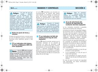 MANDOS Y CONTROLES6-4 Corsa, 01/13 SECCIÓN 6
El botón de ajuste de horas y minutos pone
en cero el odómetro parcial y conmuta las
funciones entre odómetro parcial y reloj
digital.
Si la luz u encendiera con el motor en
funcionamiento, el sistema ABS podría
estar dañado. Sin embargo, el sistema de
freno del vehículo seguirá funcionando.
Busque un Concesionario o Taller Autori-
zado Chevrolet para que sea inspeccionada
y reparada.
Esta luz v deberá encender siempre que el
encendido estuviese en la posición I
(vehículos sin traba de dirección) o II
(vehículos con traba de dirección), mientras
permaneciera en la posición O por, como
mínimo, 1 segundo; enseguida debe apa-
garse. Si la luz no encendiera o quedara
encendida mientras el vehículo esté en mar-
cha, hay evidencias de falla en el sistema de
bolsas de aire (Air bag).
La luz indicadora enciende o parpadea
(rojo) para el asiento del conductor.
Los avisos de cinturón de seguridad inteligen-
tes funcionan como un recordatorio a través
de la luz y de una cigarra, si el cinturón de
seguridad del conductor no estuviese abro-
chado. Los avisos de cinturón de seguridad
inteligente, solamente estarán activados
mientras el encendido estuviese conectado.
Con el cinturón de seguridad abrochado, la
luz enciende al conectarse el encendido,
quedando encendida por algunos segundos.
Mientras el conductor no abroche el cin-
turón de seguridad, las siguientes condicio-
nes se presentarán:
• La luz queda encendida, en caso de que
el motor no esté operando.
• La luz parpadeará, en caso de que el
motor esté operando.
• La luz parpadeará y la cigarra será acti-
vada, en caso de que el vehículo esté en
marcha.
En caso de que el cinturón de seguridad
esté abrochado, los avisos (sonoro/luz)
serán desactivados.
En caso de que las
ruedas queden
bloqueadas con el vehículo en mo-
vimiento, presione el pedal del
embrague, mueva la palanca de cambios
hacia punto muerto y desconecte el
encendido, pero no quite la llave de
encendido hasta que el vehículo esté
completamente detenido. Va a ser
necesaria una fuerza más grande para
frenar el vehículo y mover el volante de
dirección. Busque un Concesionario y/o
Taller Autorizado Chevrolet.
Botón de ajuste de horas y
minutos
u Luz indicadora del sistema
de freno antibloqueo (ABS) (de
estar equipado)
Esta luz u debe encender
al conectar el encendido y
apagar enseguida. En caso de que esto no
suceda, la luz indicadora podría estar
dañada. Busque un Concesionario o Taller
Autorizado Chevrolet para que sea
reemplazada la bombilla.
Peligro
Durante el frenado
de emergencia, se
fuese sentida una pulsación en el pedal
del freno y un ruido en el proceso de
control, no desaplique el pedal del freno,
pues tales sucesos son características
normales de funcionamiento del sistema.
v Luz indicadora de falla del
sistema de Air bag (de estar
equipado)
Peligro
Bajo la situación
descrita arriba, este
sistema no funcionará. Busque un
Concesionario o Taller Autorizado
Chevrolet para que sea reparada.
X Luz de advertencia del
cinturón de seguridad del
conductor (de estar equipado)
Peligro
seccion_06.fm Page 4 Tuesday, March 26, 2013 8:46 AM
 