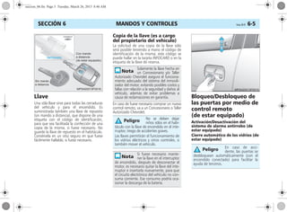 MANDOS Y CONTROLES Corsa, 01/13 6-5SECCIÓN 6
Llave
Una sóla llave sirve para todas las cerraduras
del vehículo y para el encendido. Es
suministrada también una llave de repuesto
(sin mando a distancia), que dispone de una
etiqueta con el código de identificación,
para que sea facilitada la confección de una
copia de la misma, si fuese necesario. No
guarde la llave de repuesto en el habitáculo.
Consérvela en un sitio seguro en que fuese
fácilmente hallable, si fuese necesario.
Copia de la llave (es a cargo
del propietario del vehículo)
La solicitud de una copia de la llave sólo
será posible teniendo a mano el código de
identificación de la misma; este código se
puede hallar en la tarjeta INFOCARD o en la
etiqueta de la llave de reserva.
En caso de fuese necesario comprar un nuevo
control remoto, va a un Concesionario o Taller
Autorizado Chevrolet.
Bloqueo/Desbloqueo de
las puertas por medio de
control remoto
(de estar equipado)
Activación/Desactivación del
sistema de alarma antirrobo (de
estar equipado)
Cierre automático de los vidrios (de
estar equipado)
Solamente la llave hecha en
un Concesionario y/o Taller
Autorizado Chevrolet asegura el funciona-
miento adecuado del sistema del inmovili-
zador del motor, evitando posibles costos y
fallas con relación a la seguridad y daños al
vehículo, además de evitar problemas a
causa de reclamaciones en garantía.
No se deben dejar
niños sólos en el habi-
táculo con la llave de encendido en el inte-
rruptor, riesgo de accidentes graves.
Las llaves permitirán el funcionamiento de
los vidrios eléctricos y otros controles, o
también mover el vehículo.
Si fuese necesario mante-
ner la llave en el interruptor
de encendido, después de desconectar el
motor, es necesario quitar la llave del inte-
rruptor e insertarla nuevamente, para que
el circuito electrónico del vehículo no con-
suma corriente. Ese consumo podría oca-
sionar la descarga de la batería.
Peligro
En caso de acci-
dente, las puertas se
desbloquean automáticamente (con el
encendido conectado) para facilitar la
ayuda de terceros.
Peligro
seccion_06.fm Page 5 Tuesday, March 26, 2013 8:46 AM
 
