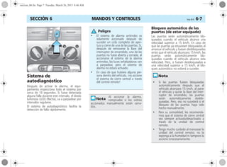 MANDOS Y CONTROLES Corsa, 01/13 6-7SECCIÓN 6
Sistema de
autodiagnóstico
Después de activar la alarma, el equi-
pamiento inspecciona todo el sistema por
cerca de 10 segundos. Si fuese detectada
alguna falla durante este intervalo, el diodo
luminoso (LED) (flecha), va a parpadear por
intervalos regulares.
El sistema de autodiagnóstico facilita la
detección de falla rápidamente.
Bloqueo automático de las
puertas (de estar equipado)
Las puertas serán automáticamente blo-
queadas cuando el vehículo alcance una
velocidad superior a 15 km/h. En caso de
que las puertas ya estuviesen bloqueadas al
arrancar el vehículo y fuesen desbloqueadas
antes que el vehículo alcanzara 15 km/h, las
puertas serán automáticamente blo-
queadas cuando el vehículo alcance esta
velocidad. Pero, si fuesen desbloqueadas a
una velocidad superior a 15 km/h, el blo-
queo automático no volverá a suceder.
• El sistema de alarma antirrobo es
solamente accionado después de
suceder un ciclo completo de aper-
tura y cierre de una de las puertas. Si,
después de removerse la llave del
interruptor de encendido, una de las
puertas no fuese abierta y cerrada, al
accionarse el sistema de la alarma
antirrobo, las luces señalizadoras van
a parpadear, pero el sistema de
alarma no estará activado.
• En caso de que hubiera alguna per-
sona dentro del vehículo, ¡no accione
el sistema de cierre central a través
del control remoto!
Al accionar la alarma,
compruebe si los vidrios
accionados manualmente están cerra-
dos.
Peligro
• Si las puertas fuesen bloqueadas
automáticamente después que el
vehículo alcanzara 15 km/h, al parar
el vehículo y quitar la llave del inter-
ruptor de encendido, las puertas
serán automáticamente desblo-
queadas. Pero, eso no sucederá si el
bloqueo de las puertas haya sido
hecho manualmente.
• Para su comodidad, les recomenda-
mos que el sistema de cierre central
sea siempre activado/desactivado a
través de la unidad de control
remoto.
• Tenga mucho cuidado al manosear la
unidad del control remoto; no la
exponga a la humedad ni tampoco la
accione innecesariamente.
seccion_06.fm Page 7 Tuesday, March 26, 2013 8:46 AM
 