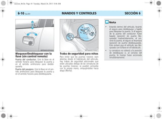 MANDOS Y CONTROLES6-10 Corsa, 01/13 SECCIÓN 6
Bloquear/Desbloquear con la
llave (sin control remoto)
Puerta del conductor: Gire la llave en el
sentido horario para bloquear la puerta y
en el sentido antihorario para desblo-
quearla.
Puerta del pasajero: Gire la llave en el sen-
tido antihorario para bloquear la puerta y
en el sentido horario para desbloquearla.
Traba de seguridad para niños
Para evitar que las puertas traseras sean
abiertas desde el habitáculo del vehículo,
hay trabas de seguridad adicionales que
están ubicadas debajo de las cerraduras de
las puertas traseras; se pueden activarlas
con la propia mano, empujándolas hacia
abajo (flecha).
• Estando dentro del vehículo, levante
el seguro para desbloquear y bajelo
para bloquear la puerta. Si el seguro
de la puerta del conductor fuese
bajado (posición de puerta blo-
queada) inadvertidamente, al cer-
rarse la puerta, el seguro se levantará
(posición de puerta desbloqueada).
Esto evitará que el vehículo sea blo-
queado con la llave en el habitáculo.
• La cerradura no volverá a la posición
de desbloqueo si, al cerrarse del
puerta, la manija fuese accionada
simultáneamente.
seccion_06.fm Page 10 Tuesday, March 26, 2013 8:46 AM
 