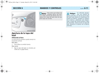 MANDOS Y CONTROLES Corsa, 01/13 6-11SECCIÓN 6
Apertura de la tapa del
baúl
Utilizando la llave
La ranura de la cerradura queda siempre en
la posición vertical.
Para abrir:
• Gire la llave en sentido horario.
Para cerrar:
• Baje la tapa del baúl, la cerrando por
medio de un golpe liviano.
Para evitar que la llave sea
olvidada dentro del baúl,
no se debe retirarla del cilindro de la cer-
radura de la tapa del baúl antes de que
dicha tapa sea cerrada.
En vehículos equipa-
dos con sistema de
alarma antirrobo, en caso de que la tapa
del baúl fuese abierta sin desactivarse el
sistema de alarma, sucederá un disparo
de la alarma y solamente será desacti-
vado a través del control remoto o llave
de encendido. Antes de abrir la tapa del
baúl, desactive el sistema de la alarma
antirrobo.
Peligro
seccion_06.fm Page 11 Tuesday, March 26, 2013 8:46 AM
 