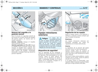 MANDOS Y CONTROLES Corsa, 01/13 6-17SECCIÓN 6
Retorno del respaldo a la
posición normal
Pase el cinturón de seguridad retráctil de
tres puntos en la parte frontal del respaldo
del asiento trasero, de manera que no
queden sujetados.
Asiento enterizo: Empuje el respaldo
hacia la posición vertical.
Asientos apartados en 1/3 y 2/3: Empuje
el respaldo hacia la posición vertical. Para
empujar el respaldo hacia cualquier otra
posición intermedia, presione el botón en la
parte superior del respaldo, manténgalo
presionado y empújelo hasta que alcance la
posición requerida.
Espejos retrovisores
exteriores
Dispositivo de seguridad
Para la seguridad de los ocupantes y
peatones, los espejos externos se sueltan de
las fijaciones. Para acomodarlos en su sitio
correcto, alinee la parte externa del
conjunto con las fijaciones de donde se
soltó y manténgala paralela con la parte
externa de la carrocería. Encájela en su
posición con un golpe seco.
Regulación de los espejos
Ajuste el espejo interior y los exteriores y
verifique su posición correcta siempre que
vaya a conducir el vehículo.
Exteriores
Los espejos retrovisores exteriores son
fácilmente ajustables por medio de
reguladores en el interior del vehículo.
Interior
La regulación de la posición del espejo
retrovisor interior se hace manualmente.
Siempre instalar antes de conducir el
vehículo, mover el espejo para obtener una
visión más clara y más cómoda de la trasera
de su vehículo.
Para que lo vuelva antiencadilante, cuando
conduzca por la noche, mueva la palanca
ubicada en la parte inferior.
Si el espejo interior es biarticulado, para
regularlo, doblar el parasol y ajustar el espejo
para que no haya contacto entre ellos.
A causa de la
convexidad de la lente,
al mirar el espejo retrovisor exterior, los
objetos parecerán más pequeños y más
lejos de lo que están en realidad.
Consecuentemente, es posible subestimar
la distancia real en la que está un vehículo
reflejado por este tipo de espejo.
Peligro
seccion_06.fm Page 17 Tuesday, March 26, 2013 8:46 AM
 