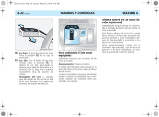 MANDOS Y CONTROLES6-22 Corsa, 01/13 SECCIÓN 6
9 Luz baja: Al girar el botón de las luces
hacia la posición 9, la luz baja se
encenderá.
7 Luz alta: Con el botón de las luces
movido hacia la posición 7, se
obtiene la luz alta, empujando la
palanca hacia adelante. Para volver a la
condición de luz baja, tire la palanca
nuevamente hacia la posición de
reposo.
Destellador del faro: Es utilizado
para dar señales de luz con la luz alta
de los faros. Para esto, tire la palanca en
el sentido del volante de dirección.
Faro antiniebla >(de estar
equipado)
Solamente funciona con el botón de las
luces accionado.
Accionamiento: Presione el botón.
El botón del interruptor está ubicado en el
lado del botón de las luces, bajo el difusor
lateral de aire.
Los faros antiniebla suministran alumbrado
auxiliar y mejoran la visibilidad bajo condi-
ciones adversas de visibilidad como por
ejemplo, una nevisca.
Alarma sonora de las luces (de
estar equipado)
Dependiendo del país donde se comercia-
liza el vehículo, la alarma sonora podría no
estar disponible.
Esta alarma advierte al conductor cuando
olvida el botón de las luces accionado (las
luces de posición o faros encendidos), des-
pués de desconectado el encendido, a tra-
vés de una señal sonora.
Actúa automáticamente cuando, con el
encendido desconectado y con las luces de
posición o de faros encendidos, se man-
tiene la puerta del conductor abierta.
seccion_06.fm Page 22 Tuesday, March 26, 2013 8:46 AM
 