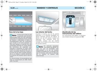 MANDOS Y CONTROLES6-24 Corsa, 01/13 SECCIÓN 6
Foco de la luz baja Luz interior del techo
Enciende al abrirse una de las puertas
delanteras, o en vehículos equipados con
alarma antirrobo genuino de fábrica, al
abrirse una de las puertas traseras y/o
delanteras. Para mantener dicha luz
encendida, aunque con las puertas
cerradas, tire el botón de los faros y luces
de posición traseras.
Alumbrado de los
instrumentos del tablero
Los instrumentos del tablero se alumbran
con el botón de luces en la posición 8.
El foco de luz baja ha sido
proyectado para alumbrar
determinadas áreas con más intensidad,
mejorando la visualización de los carteles
de tránsito y reduciendo el efecto de
encandilamiento para los conductores
que circulan en el carril contrario. Los
faros que equipan su vehículo han sido
proyectados teniendo en cuenta atender
las normativas de seguridad para
vehículos y suministrar un mejor rendi-
miento en cuanto al alumbrado. Por lo
tanto, eventuales diferencias visuales en
la forma de las haces (cuando proyecta-
das en un tabique o pared) representan
la condición del proyecto óptico descrito
arriba.
En caso de dudas, le recomendamos que
vaya un Concesionario y/o Taller Autori-
zado Chevrolet.
En vehículos equipados
con sistema de alarma, en
caso de que el encendido esté
desconectado y la luz de cortesía
quedara encendida por un intervalo más
que 10 minutos, para evitar la descarga
de la batería, el sistema será
desconectado.
seccion_06.fm Page 24 Tuesday, March 26, 2013 8:46 AM
 