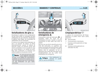 MANDOS Y CONTROLES Corsa, 01/13 6-25SECCIÓN 6
Señalizadores de giro O
Moviéndose la palanca de los señalizadores
de giro hacia arriba, se encienden las luces
señalizadoras de giro (derecha). Moviéndose
la palanca hacia abajo, son accionados los
señalizadores de giro (izquierda).
El retorno de la palanca del señalizador de
giro a la posición de reposo, es hecho
automáticamente cuando el volante de
dirección vuelve a la posición inicial. Este
retorno automático no va a suceder en caso
de curvas abiertas o un cambio de carril.
Bajo estas condiciones, es necesario que
vuelva la palanca a la posición normal.
Señalizadores de
emergencia ¨
Presionando la tecla del interruptor ¨ , se
encienden todas las luces de los
señalizadores de giro. Cuando se oprime
nuevamente la tecla todas esas luces se
apagan.
Para que sea más fácil la identificación de la
tecla del interruptor, su superficie roja
queda alumbrada permanentemente luego
que el encendido es conectado. Cuando el
sistema está en operación, la luz de
advertencia de la tecla del interruptor actúa
simultáneamente con las cuatro luces
señalizadoras de emergencia.
Limpiaparabrisas K
La palanca de accionamiento del limpia-
parabrisas se puede mover hacia cuatro
posiciones:
J Desconectado.
- - Funcionamiento intermitente.
– Funciona continuadamente en baja
velocidad.
= Funciona continuadamente en
velocidad más alta.
En caso de que la luz indi-
cadora O del señalizador
de giro en el tablero de instrumentos,
parpadee con frecuencia superior al nor-
mal, esto significa que una o más lámpa-
ras del señalizador de giro están
quemadas.
Esta señalización so-
lamente se puede
usar en caso de emergencia.
Peligro
seccion_06.fm Page 25 Tuesday, March 26, 2013 8:46 AM
 