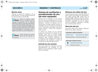 MANDOS Y CONTROLES Corsa, 01/13 6-27SECCIÓN 6
Marcha atrás
Presione el pedal del embrague, tire el
anillo (flecha) y mueva la palanca selectora
de marchas hacia la posición R.
Sistema de ventilación y
acondicionador de aire
(de estar equipado)
Además de la circulación de aire natural
que entra hacia el habitáculo por los difu-
sores de aire (flechas) ubicados en el panel
delantero, mientras el vehículo esté en
movimiento, se puede también accionar un
ventilador para que aumente la circulación
de aire. Para mejor comodidad, este aire se
puede calentar o enfriar (con acondicio-
nador de aire).
El sistema de mezcla de aire permite
graduar la cantidad de aire caliente con aire
enfriado, para que se pueda regular
rápidamente la temperatura según el nivel
requerido bajo cualquier velocidad. La
circulación de aire se determina a través de
la revolución del ventilador y puede ser
influida por la velocidad del vehículo.
Entrada de aire exterior
Para que el sistema de ventilación funcione
adecuadamente, las entradas de aire
exterior, bajo el parabrisas, deben quedar
libres de suciedad.
Difusores de salidas del aire
Cuatro difusores de aire ajustables (A) en la
parte frontal del tablero de instrumentos,
dos salidas laterales (D), salidas hacia el
parabrisas (B) y salidas en la parte inferior
del tablero de instrumentos (C) suministran
ventilación agradable con aire en tempe-
ratura de ambiente, calentado o enfriado
(con acondicionador de aire).
Dirección del aire
Mueva las rejillas de los difusores (A) para
dirigir el aire, según requerido.
Mueva la palanca selec-
tora de marchas hacia la
posición R solamente con el vehículo
detenido y algunos segundos después de
que presione el pedal de embrague. Si la
marcha no fuese engranada fácilmente,
vuelva la palanca al punto muerto y quite
el pie del pedal de embrague; pise el
pedal nuevamente y mueva la palanca.
Jamás engrane la marcha
atrás con el vehículo en
movimiento.
Interruptor rotatorio izquierdo
Sentido horario Flujo de aire más caliente
Sentido antihorario Flujo de aire más frío
Interruptor rotatorio central
x Ventilador desconectado
4 Revolución máxima
seccion_06.fm Page 27 Tuesday, March 26, 2013 8:46 AM
 
