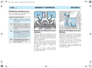 MANDOS Y CONTROLES6-28 Corsa, 01/13 SECCIÓN 6
Distribución del flujo de aire
Gire el interruptor rotatorio derecho hacia
una de las seguientes posiciones:
Ajuste de los difusores de aire
centrales
Suministra ventilación agradable hacia el
área de la cabeza con aire bajo temperatura
ambiente o ligeramente calentado, depen-
diendo de la posición del interruptor de
ajuste de temperatura.
Abra los difusores por medio del disco de
ajuste. Con el disco girado hacia abajo, los
difusores están cerrados. La entrada de aire
se aumenta cuando se conecta el
ventilador.
El flujo de aire se puede orientar
moviéndose las rejillas de los difusores de
aire según requerido.
Ajuste de los difusores de aire
laterales
Dependiendo de la posición del interruptor
de control de temperatura, aire enfriado o
caliente será direccionado hacia el interior
del vehículo a través de los difusores.
Los difusores se abren por medio del disco
de ajuste. Con este disco en la posición
inferior, los difusores están cerrados.
La circulación de aire se puede orientar
moviéndose las rejillas de los difusores de
aire según requerido.
Interruptor rotatorio derecho
M Cabeza: El flujo de aire es dirigido
hacia los difusores frontales centrales
y laterales (A).
K Pies: El flujo de aire es dirigido hacia
los difusores de aire, ubicadas en el
área de los pies. Ajuste el mando de
temperatura según la condición más
cómoda.
J Área de los pies y desempañado
del parabrisas: Una porción del flujo
de aire es dirigida hacia los difusores
de aire del parabrisas (B y D) y la otra
porción es dirigida hacia los difusores
de aire del área de los pies (C).
V Desempañado del parabrisas: El
flujo de aire es dirigido hacia el
parabrisas (B y D).
seccion_06.fm Page 28 Tuesday, March 26, 2013 8:46 AM
 