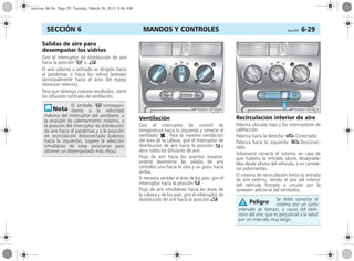 MANDOS Y CONTROLES Corsa, 01/13 6-29SECCIÓN 6
Salidas de aire para
desempañar los vidrios
Gire el interruptor de distribución de aire
hacia la posición V o J.
El aire caliente o enfriado es dirigido hacia
el parabrisas o hacia los vidrios laterales
(principalmente hacia el área del espejo
retrovisor externo).
Para que obtenga mejores resultados, cierre
los difusores centrales de ventilación.
Ventilación
Gire el interruptor de control de
temperatura hacia la izquierda y conecte el
ventilador x . Para la máxima ventilación
del área de la cabeza, gire el interruptor de
distribución de aire hacia la posición M y
abra todos los difusores de aire.
Flujo de aire hacia los asientos traseros:
oriente levemente las salidas de aire
centrales una hacia la otra y un poco hacia
arriba.
Si necesita ventilar el área de los pies, gire el
interruptor hacia la posición K.
Flujo de aire simultáneo hacia las áreas de
la cabeza y de los pies; gire el interruptor de
distribución de aire hacia la posición J.
Recirculación interior de aire
Palanca ubicada bajo y los interruptores de
calefacción:
Palanca hacia la derecha: 4 Conectado.
Palanca hacia la izquierda: 5 Desconec-
tado.
Solamente conecte el sistema, en caso de
que hubiera la entrada olores desagrada-
bles desde afuera del vehículo, o en carrete-
ras polvorientas.
El sistema de recirculación limita la entrada
de aire externo, siendo el aire del interior
del vehículo forzado a circular por la
conexión adicional del ventilador.
El símbolo V correspon-
diente a la velocidad
máxima del interruptor del ventilador, a
la posición de calentamiento máximo, a
la posición del interruptor de distribución
de aire hacia el parabrisas y a la posición
de recirculación desconectada (palanca
hacia la izquierda), sugiere la selección
simultánea de estas posiciones para
obtener un desempañado más eficaz.
Se debe conectar el
sistema por un corto
intervalo de tiempo, a causa del dete-
rioro del aire, que es perjudicial a la salud
por un intervalo muy largo.
Peligro
seccion_06.fm Page 29 Tuesday, March 26, 2013 8:46 AM
 