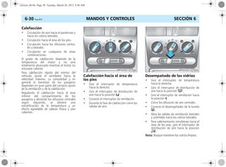 MANDOS Y CONTROLES6-30 Corsa, 01/13 SECCIÓN 6
Calefacción
• Circulación de aire hacia el parabrisas y
hacia los vidrios laterales.
• Circulación hacia el área de los pies.
• Circulación hacia los difusores centra-
les y laterales.
• Circulación en cualquiera de estas
combinaciones.
El grado de calefacción depende de la
temperatura del motor y no será
totalmente alcanzado mientras el motor no
estuviese caliente.
Para calefacción rápido del interior del
vehículo ajuste el ventilador hacia la
velocidad máxima. La comodidad y en
general el bienestar de los pasajeros
dependen en gran parte del correcto ajuste
de la ventilación y de la calefacción.
Regulando el calefacción hacia el área
inferior del compartimiento de los
pasajeros y abriendo los difusores centrales
según requerido, se obtiene una
estratificación de la temperatura y un
efecto agradable de cabeza fresca y pies
calientes.
Calefacción hacia el área de
los pies
• Gire el interruptor de temperatura
hacia la derecha.
• Gire el interruptor de distribución de
aire hacia la posición K.
• Conecte el interruptor de ventilación.
• Durante la fase de calefacción cierre las
salidas de aire.
Desempañado de los vidrios
• Gire el interruptor de temperatura
hacia la derecha.
• Gire el interruptor de distribución de
aire hacia la posición V.
• Gire el interruptor de ventilación hacia
la posición 4.
• Cierre los difusores de aire centrales.
• Conecte el desempañador de la luneta
Ü.
• Abra las salidas de ventilación laterales
y oriéntelas hacia los vidrios laterales.
• Para calentamiento simultáneo hacia el
área de los pies, gire el interruptor de
distribución de aire hacia la posición
J.
Nota: Busque mantener los vidrios limpios.
seccion_06.fm Page 30 Tuesday, March 26, 2013 8:46 AM
 