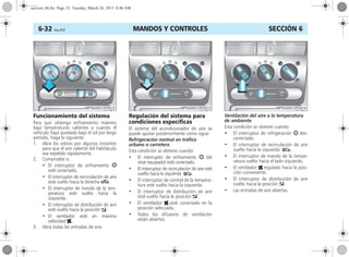 MANDOS Y CONTROLES6-32 Corsa, 01/13 SECCIÓN 6
Funcionamiento del sistema
Para que obtenga enfriamiento máximo
bajo temperaturas calientes o cuando el
vehículo haya quedado bajo el sol por largo
período, haga lo siguiente:
1. Abra los vidrios por algunos instantes
para que el aire caliente del habitáculo
sea expelido rápidamente.
2. Compruebe si:
• El interruptor de enfriamiento n
esté conectado.
• El interruptor de recirculación de aire
está vuelto hacia la derecha 4.
• El interruptor de mando de la tem-
peratura esté vuelto hacia la
izquierda.
• El interruptor de distribución de aire
esté vuelto hacia la posición M.
• El ventilador esté en máxima
velocidad x.
3. Abra todas las entradas de aire.
Regulación del sistema para
condiciones específicas
El sistema del acondicionador de aire se
puede ajustar posteriormente como sigue:
Refrigeración normal en tráfico
urbano o carretera
Esta condición se obtiene cuando:
• El interruptor de enfriamiento n (de
estar equipado) esté conectado.
• El interruptor de recirculación de aire esté
vuelto hacia la izquierda 5.
• El interruptor de control de la tempera-
tura esté vuelto hacia la izquierda.
• El interruptor de distribución de aire
esté vuelto hacia la posición M.
• El ventilador x esté conectado en la
posición adecuada.
• Todos los difusores de ventilación
están abiertos.
Ventilación del aire a la temperatura
de ambiente
Esta condición se obtiene cuando:
• El interruptor de refrigeración n des-
conectado.
• El interruptor de recirculación de aire
vuelto hacia la izquierda 5.
• El interruptor de mando de la tempe-
ratura vuelto hacia el lado izquierdo.
• El ventilador x regulado hacia la posi-
ción conveniente.
• El interruptor de distribución de aire
vuelto hacia la posición M.
• Las entradas de aire abiertas.
seccion_06.fm Page 32 Tuesday, March 26, 2013 8:46 AM
 