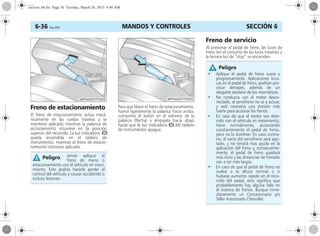 MANDOS Y CONTROLES6-36 Corsa, 01/13 SECCIÓN 6
Freno de estacionamiento
El freno de estacionamiento actúa mecá-
nicamente en las ruedas traseras y se
mantiene aplicado mientras la palanca de
accionamiento estuviese en la posición
superior del recorrido. La luz indicadora R
queda encendida en el tablero de
instrumentos, mientras el freno de estacio-
namiento estuviese aplicado.
Para que libere el freno de estacionamiento,
fuerce ligeramente la palanca hacia arriba,
comprima el botón en el extremo de la
palanca (flecha) y empújela hacia abajo
hasta que la luz indicadora R del tablero
de instrumentos apague.
Freno de servicio
Al presionar el pedal de freno, las luces de
freno (en el conjunto de las luces traseras) y
la tercera luz de “stop” se encienden.
Jamás aplique el
freno de mano o
estacionamiento con el vehículo en movi-
miento. Esto podría hacerle perder el
control del vehículo y causar accidentes o
incluso lesiones.
Peligro
• Aplique el pedal de freno suave y
progresivamente. Aplicaciones brus-
cas en el pedal de freno, podrían pro-
vocar derrapes, además de un
desgaste excesivo de los neumáticos.
• No conduzca con el motor desco-
nectado, el servofreno no va a actuar,
y será necesaria una presión más
fuerte para accionar los frenos.
• En caso de que el motor sea dete-
nido con el vehículo en movimiento,
frene normalmente, accionando
constantemente el pedal de freno,
pero no lo bombee. En caso contra-
rio, el vacío del servofreno será ago-
tado, y no tendrá mas ayuda en la
aplicación del freno y, consecuente-
mente, el pedal de freno quedará
más duro y las distancias de frenado
van a ser más largas.
• En caso de que el pedal de freno no
vuelva a la altura normal o si
hubiese aumento rápido en el reco-
rrido del pedal, esto significa que
probablemente hay alguna falla en
el sistema de frenos. Busque inme-
diatamente un Concesionario y/o
Taller Autorizado Chevrolet.
Peligro
seccion_06.fm Page 36 Tuesday, March 26, 2013 8:46 AM
 