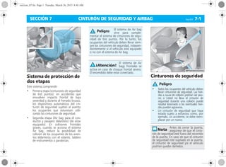 CINTURÓN DE SEGURIDAD Y AIRBAG Corsa, 01/13 7-1SECCIÓN 7
Sistema de protección de
dos etapas
Este sistema comprende:
• Primera etapa (cinturones de seguridad
de tres puntos): en accidentes que
envuelven impacto frontal de baja
severidad y durante el frenado brusco,
los dispositivos automáticos del cin-
turón de seguridad sujetan al asiento
los ocupantes que estuviesen utili-
zando los cinturones de seguridad.
• Segunda etapa (Air bag para el con-
ductor y pasajero delantero) (de estar
equipado): En colisiones frontales
graves, cuando se acciona el sistema
Air bag, reduce la posibilidad de
colisión de los ocupantes de los asien-
tos delanteros con el volante, tablero
de instrumentos o parabrisas.
Cinturones de seguridad
El sistema de Air bag
sirve para comple-
mentar el sistema de cinturones de segu-
ridad de tres puntos. Por lo tanto, los
ocupantes del vehículo deben llevar siem-
pre los cinturones de seguridad, indepen-
dientemente si el vehículo está equipado
o no con el sistema de Air bag.
El sistema de Air
bags frontales se
activa en caso de choque frontal severo.
El encendido debe estar conectado.
Peligro
• Todos los ocupantes del vehículo deben
llevar cinturones de seguridad. Las heri-
das a causa de colisión podrían ser peo-
res si Usted no lleva el cinturón de
seguridad durante una colisión puede
resultar lesionado o las eventuales heri-
das pueden agravarse.
• Un cinturón de seguridad que haya
estado sujeto a esfuerzos como, por
ejemplo, un accidente, se debe reem-
plazar por un nuevo.
Antes de cerrar la puerta,
asegúrese de que el cintu-
rón de seguridad esté fuera del recorrido
de la puerta. En caso de que el cinturón
de seguridad esté sujetado en la puerta,
el cinturón de seguridad y/o el vehículo
podrían quedar dañados.
Peligro
seccion_07.fm Page 1 Tuesday, March 26, 2013 8:48 AM
 