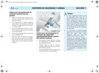 CINTURÓN DE SEGURIDAD Y AIRBAG7-2 Corsa, 01/13 SECCIÓN 7
Como usar correctamente el
cinturón retráctil de tres
puntos
• Regule el respaldo del asiento de ma-
nera que Usted pueda sentarse en la
posición vertical.
• Tire suavemente la hebilla deslizante
hacia afuera del retractor y regule el
cinturón de seguridad sobre el cuerpo
sin que lo tuerza.
• Encaje la hebilla del cinturón en el pes-
tillo, hasta que oiga el ruido caracterís-
tico de bloqueado.
• Tire la cinta diagonal para que ajuste la
cinta subabdominal.
• Para que libere el cinturón de seguri-
dad, presione el botón en el pestillo.
Siga el recorrido del cinturón de segu-
ridad, el que será recogido automáti-
camente.
Como usar correctamente el
cinturón de seguridad
subabdominal (plaza central
del asiento trasero)
• Para regular el largo, sujete el cinturón
de seguridad por la hebilla y regulelo
por medio de la cinta.
• Cuando fuese a usar el cinturón,
encaje la hebilla del cinturón en el pes-
tillo del lado opuesto.
• Para que libere el cinturón de seguridad,
presione el botón rojo del pestillo.
• La parte subabdominal del cinturón
de seguridad debe estar en la
posición más baja y a ras de las ca-
deras, tocando los muslos. El cin-
turón de seguridad diagonal debe
pasar sobre el hombro y transversal-
mente sobre el pecho. Estas partes
del cuerpo son adecuadas para reci-
bir los esfuerzos de los cinturones
de seguridad.
• Los cinturones no deben quedar
apoyados contra objetos en los bol-
sillos de ropas, tales como,
bolígrafos, gafas, etc., pues esto
podría causar heridas al usuario.
• Cinturones de seguridad cortados o
deshilachados no le protegen adecua-
damente en caso de colisión. Bajo una
condición de impacto, los cinturones
de seguridad pueden quedar comple-
tamente rotos. En caso de que el cin-
turón de seguridad estuviese cortado
o deshilachado, reemplácelo inme-
diatamente.
Peligro
seccion_07.fm Page 2 Tuesday, March 26, 2013 8:48 AM
 