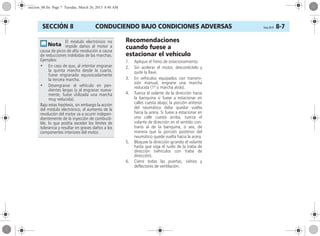 CONDUCIENDO BAJO CONDICIONES ADVERSAS Corsa, 01/13 8-7SECCIÓN 8
Recomendaciones
cuando fuese a
estacionar el vehículo
1. Aplique el freno de estacionamiento.
2. Sin acelerar el motor, desconéctelo y
quite la llave.
3. En vehículos equipados con transmi-
sión manual, engrane una marcha
reducida (1ª o marcha atrás).
4. Tuerza el volante de la dirección hacia
la banquina si fuese a estacionar en
calles cuesta abajo; la porción anterior
del neumático debe quedar vuelta
hacia la acera. Si fuese a estacionar en
una calle cuesta arriba, tuerza el
volante de dirección en el sentido con-
trario al de la banquina, o sea, de
manera que la porción posterior del
neumático quede vuelta hacia la acera.
5. Bloquee la dirección girando el volante
hasta que oiga el ruido de la traba de
dirección (vehículos con traba de
dirección).
6. Cierre todas las puertas, vidrios y
deflectores de ventilación.
El módulo electrónico no
impide daños al motor a
causa de picos de alta revolución a causa
de reducciones indebidas de las marchas.
Ejemplos:
• En caso de que, al intentar engranar
la quinta marcha desde la cuarta,
fuese engranada equivocadamente
la tercera marcha.
• Desengranar el vehículo en pen-
dientes largas (y al engranar nueva-
mente, fuese utilizada una marcha
muy reducida).
Bajo estas hipótesis, sin embargo la acción
del módulo electrónico, el aumento de la
revolución del motor va a ocurrir indepen-
dientemente de la inyección de combusti-
ble, lo que podría exceder los límites de
tolerancia y resultar en graves daños a los
componentes interiores del motor.
seccion_08.fm Page 7 Tuesday, March 26, 2013 8:48 AM
 