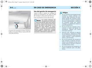 EN CASO DE EMERGENCIA9-4 Corsa, 01/13 SECCIÓN 9
El gancho de emergencia trasero está loca-
lizado en la parte inferior trasera del vehí-
culo (lado derecho).
Uso del gancho de emergencia
Sujete el cable o cadena de remolque al
gancho de emergencia. No sujete el cable
de remolque a otras partes del vehículo.
Evite movimientos bruscos del vehículo.
Las partes inferiores del
compartimiento del motor
o trasera del vehículo, tales como, brazos
de control, chapa protectora del cárter,
cojines del motor y eje trasero, no se
deben usar para soportar el crique,
caballetes o grúas. Los componentes
podrían quedar deformados, aunque
imperceptibles a simple vista, dañando
las piezas y afectando su operación.
• No use ganchos de emergencia para
remolcar su propio vehículo o de
terceros. Bajo situaciones de emer-
gencia donde sea necesario remol-
car el vehículo, contacte compañías
de grúas especializadas o asistencia
en carreteras oficial que utilicen
remolque con plataforma rodante o
grúas de plataforma.
• No tire el vehículo en ángulo o brus-
camente a través del gancho de
emergencia. Aplique una fuerza
firme pero continua.
• Mientras esté utilizando el gancho
de emergencia, solamente se debe
mover el vehículo en línea recta, por
cortos trayectos y sobre superficies
planas y pavimentadas.
• No use los ganchos de emergencia
para remover el vehículo de barro,
arena u otra situación en que no se
pueda mover el vehículo a través de
su propia fuerza motriz.
• No use el gancho de emergencia al
poner el vehículo sobre una plata-
forma.
Peligro
seccion_09.fm Page 4 Tuesday, March 26, 2013 8:49 AM
 