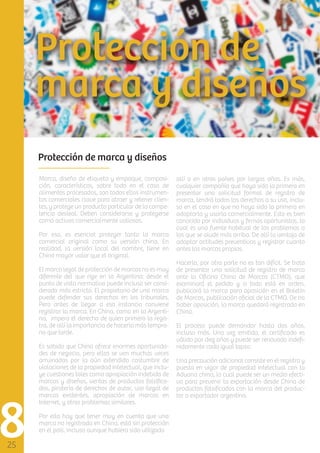 Protección de marca y diseños
Marca, diseño de etiqueta y empaque, composición, características, sobre todo en el caso de
alimentos procesados, son todos ellos instrumentos comerciales clave para atraer y retener clientes, y protege un producto particular de la competencia desleal. Deben considerarse y protegerse
como activos comercialmente valiosos.
Por eso, es esencial proteger tanto la marca
comercial original como su versión china. En
realidad, la versión local del nombre, tiene en
China mayor valor que el original.
El marco legal de protección de marcas no es muy
diferente del que rige en la Argentina: desde el
punto de vista normativo puede incluso ser considerado más estricto. El propietario de una marca
puede defender sus derechos en los tribunales.
Pero antes de llegar a esa instancia conviene
registrar la marca. En China, como en la Argentina, impera el derecho de quien primero la registra, de allí la importancia de hacerlo más temprano que tarde.
Es sabido que China ofrece enormes oportunidades de negocio, pero ellas se ven muchas veces
arruinadas por la aún extendida costumbre de
violaciones de la propiedad intelectual, que incluye cuestiones tales como apropiación indebida de
marcas y diseños, ventas de productos falsiﬁcados, piratería de derechos de autor, uso ilegal de
marcas existentes, apropiación de marcas en
Internet, y otros problemas similares.
Por ello hay que tener muy en cuenta que una
marca no registrada en China, está sin protección
en el país, incluso aunque hubiera sido utilizada

allí o en otros países por largos años. Es más,
cualquier compañía que haya sido la primera en
presentar una solicitud formal de registro de
marca, tendrá todos los derechos a su uso, incluso en el caso en que no haya sido la primera en
adoptarla y usarla comercialmente. Esto es bien
conocido por individuos y ﬁrmas oportunistas, lo
cual es una fuente habitual de los problemas a
los que se alude más arriba. De allí la ventaja de
adoptar actitudes preventivas y registrar cuanto
antes las marcas propias.
Hacerlo, por otra parte no es tan difícil. Se trata
de presentar una solicitud de registro de marca
ante la Oﬁcina China de Marcas (CTMO), que
examinará el pedido y si todo está en orden,
publicará la marca para oposición en el Boletín
de Marcas, publicación oﬁcial de la CTMO. De no
haber oposición, la marca quedará registrada en
China.
El proceso puede demandar hasta dos años,
incluso más. Una vez emitido, el certiﬁcado es
válido por diez años y puede ser renovado indeﬁnidamente cada igual lapso.
Una precaución adicional consiste en el registro y
puesta en vigor de propiedad intelectual con la
Aduana china, lo cual puede ser un medio efectivo para prevenir la exportación desde China de
productos falsiﬁcados con la marca del productor o exportador argentino.

 