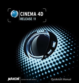CINEMA 4D
RELEASE 11




3D FOR THE REAL WORLD   Quickstart Manual
 