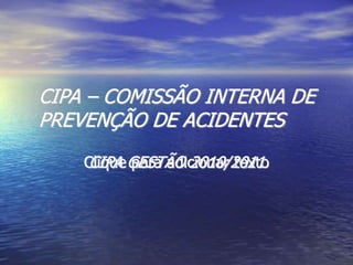 Clique para adicionar texto
CIPA – COMISSÃO INTERNA DE
PREVENÇÃO DE ACIDENTES
CIPA GESTÃO 2010/2011
 