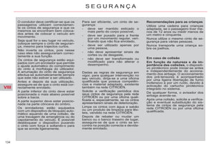 VIII
134
S E G U R A N Ç A
O condutor deve certificar-se que os
passageiros utilizam correctamen-
te os cintos de segurança e que os
mesmos se encontram bem coloca-
dos antes de colocar o veículo em
movimento.
Seja qual for o seu lugar no veículo,
coloque sempre o cinto de seguran-
ça, mesmo para trajectos curtos.
Não inverta os cintos, pois nesse
caso eles não assegurariam correc-
tamente a sua função.
Os cintos de segurança estão equi-
pados com um enrolador que permite
o ajuste automático do comprimento
do cinto à morfologia do utilizador.
A arrumação do cinto de segurança
efectua-se automaticamente sempre
que este não estiver a ser utilizado.
Antes e depois da sua utilização,
assegure-se de que o cinto está cor-
rectamente enrolado.
A parte inferior do cinto deve estar
posicionada o mais abaixo possível
sobre a bacia.
A parte superior deve estar posicio-
nada na parte côncava do ombro.
Os enroladores estão equipados
com um dispositivo de bloqueio auto-
mático aquando de uma colisão, de
uma travagem de emergência ou do
capotamento do veículo. É possível
desbloquear o dispositivo puxando
o cinto com força e soltando-o para
que se enrole ligeiramente.
Para ser eficiente, um cinto de se-
gurança:
- deve ser mantido esticado o
mais perto do corpo possível,
- deve ser puxado para a frente
por um movimento regular, veri-
ficando que não fica enrolado,
- deve ser utilizado apenas por
uma pessoa,
- não deve apresentar sinais de
cortes ou de desgaste,
- não deve ser transformado ou
modificado para não alterar o
desempenho.
Recomendações para as crianças
Utilize uma cadeira para crianças
adaptada, se o passageiro tiver me-
nos de 12 anos ou medir menos de
um metro e cinquenta.
Nunca utilize o mesmo cinto de se-
gurança para várias pessoas.
Nunca transporte uma criança so-
bre os joelhos.
Dadas as regras de segurança em
vigor, para qualquer intervenção no
seu veículo, dirija-se a uma oficina
qualificada que possua competên-
cias e material adaptado, existente
também na rede CITROËN.
Solicite a verificação periódica dos
seus cintos de segurança pela rede
CITROËN ou por uma oficina quali-
ficada e, especialmente, se os cintos
apresentarem sinais de deterioração.
Limpe os cintos com água e sabão
ou um produto de limpeza para têx-
teis, vendido na rede CITROËN.
Depois de rebater ou mudar um
banco ou o banco traseiro de lugar,
assegure-se de que o cinto se en-
contra na posição correcta e devida-
mente enrolado.
Em caso de colisão
Em função da natureza e da im-
portância das colisões, o dispositi-
vo pirotécnico pode iniciar-se antes
e independentemente do acciona-
mento dos airbags. O accionamento
dos pré-tensores é acompanhado
por uma ligeira libertação de fumo
inofensivo e por um ruído, devido à
activação do cartucho pirotécnico
integrado no sistema.
De qualquer forma, o avisador dos
airbags acende-se.
Após uma colisão, solicite a verifica-
ção e eventual substituição do sis-
tema de cintos de segurança pela
rede CITROËN ou por uma oficina
qualificada.
 