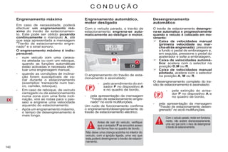 IX
140
C O N D U Ç Ã O
Engrenamento automático,
motor desligado
Com o veículo parado, o travão de
estacionamento engrena-se auto-
maticamente ao desligar o motor.
O engrenamento do travão de esta-
cionamento é assinalado:
- pelo acendimento do avi-
sador P no dispositivo A
e no quadro de bordo,
Desengrenamento
automático
O travão de estacionamento desengre-
na-se automatica e progressivamente
quando o veículo é colocado em mo-
vimento:
Caixa de velocidades manual
(primeira velocidade ou mar-
cha-atrás engrenada): pressione
a fundo o pedal de embraiagem e,
em seguida, pressione o pedal do
acelerador e solte a embraiagem.
Caixa de velocidades automá-
tica: acelere com o selector na
posição D,M ou R.
Caixa de velocidades manual
pilotada, acelere com o selector
na posição A, M ou R.
O desengrenamento completo do tra-
vão de estacionamento é assinalado:
- pela extinção do avisa-
dor P no dispositivo A e
no quadro de bordo,
- pela apresentação da mensagem
"Travão de estacionamento desen-
grenado" no ecrã multifunções.
Com o veículo parado, motor em funciona-
mento, não acelere desnecessariamente,
uma vez que corre o risco de desengrenar
o travão de estacionamento.
Engrenamento máximo
Em caso de necessidade, poderá
efectuar um engrenamento má-
ximo do travão de estacionamen-
to. Este pode ser obtido puxando
continuamente o manípulo A, até
que seja apresentada a mensagem
"Travão de estacionamento engre-
nado" e o sinal sonoro.
O engrenamento máximo é indis-
pensável:
- num veículo com uma carava-
na atrelada ou com um reboque,
quando as funções automáticas
estão activadas e necessita efec-
tuar uma engrenagem manual,
- quando as condições de inclina-
ção forem susceptíveis de va-
riar durante o estacionamento
(exemplos: transporte num bar-
co, camião, reboque).
- Em caso de reboque, de veículo
carregado ou de estacionamento
numa zona com uma forte incli-
nação, vire as rodas para o pas-
seio e engrene uma velocidade
aquando do estacionamento.
- Após um engrenamento máximo,
o tempo de desengrenamento é
mais longo.
Antes de sair do veículo, verifique
que o avisador P se encontra aceso
de forma fixa no quadro de bordo.
Não deixe uma criança sozinha no interior do
veículo, com a ignição ligada, uma vez que
esta poderá desengrenar o travão de estacio-
namento.
- pela apresentação da mensagem
"Travão de estacionamento engre-
nado" no ecrã multifunções.
Um ruído de funcionamento confirma
o engrenamento/desengrenamento do
travão de estacionamento eléctrico.
 