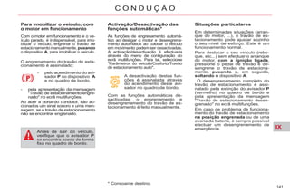 IX
141
C O N D U Ç Ã O
Para imobilizar o veículo, com
o motor em funcionamento
Com o motor em funcionamento e o ve-
ículo parado, é indispensável, para imo-
bilizar o veículo, engrenar o travão de
estacionamento manualmente, puxando
o dispositivo A, para imobilizar o veículo.
O engrenamento do travão de esta-
cionamento é assinalado:
- pelo acendimento do avi-
sador P no dispositivo A
e no quadro de bordo,
- pela apresentação da mensagem
"Travão de estacionamento engre-
nado" no ecrã multifunções.
Ao abrir a porta do condutor, são ac-
cionados um sinal sonoro e uma men-
sagem, se o travão de estacionamento
não se encontrar engrenado.
Antes de sair do veículo,
verifique que o avisador P
se encontra aceso de forma
fixa no quadro de bordo.
Situações particulares
Em determinadas situações (arran-
que do motor, ...), o travão de es-
tacionamento pode ajustar sozinho
o seu nível de esforço. Este é um
funcionamento normal.
Para deslocar o seu veículo (rebo-
que, etc...) sem efectuar o arranque
do motor, com a ignição ligada,
pressione o pedal de travão e de-
sengrene o travão de estaciona-
mento, puxando e, em seguida,
soltando o dispositivo A.
O desengrenamento completo do
travão de estacionamento é assi-
nalado pela extinção do avisador P
(vermelho) no quadro de bordo e
pela apresentação da mensagem
"Travão de estacionamento desen-
grenado" no ecrã multifunções.
Em caso de problema de funciona-
mento do travão de estacionamento
na posição engrenada ou de uma
avaria da bateria, é sempre possível
efectuar um desengrenamento de
emergência.
Activação/Desactivação das
funções automáticas*
As funções de engrenamento automá-
tico ao desligar o motor e desengrena-
mento automático ao colocar o veículo
em movimento podem ser desactivadas.
A activação/desactivação é efectuada
através do menu de configuração do
ecrã multifunções. Para tal, seleccione
"Parâmetros do veículo/Conforto/Travão
de estacionamento auto".
A desactivação destas fun-
ções é assinalada através
do acendimento deste avi-
sador no quadro de bordo.
* Consoante destino.
Com as funções automáticas de-
sactivadas, o engrenamento e
desengrenamento do travão de es-
tacionamento é feito manualmente.
 