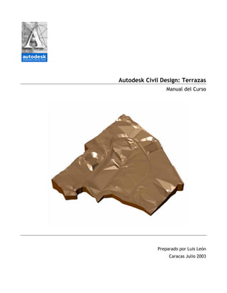 Autodesk Civil Design: Terrazas
                 Manual del Curso




             Preparado por Luis León
                  Caracas Julio 2003
 