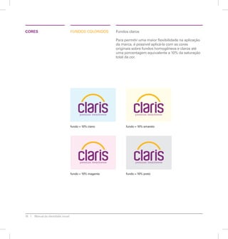 CORES dfnosu cdilooors Fundos claros 
16 Manual de identidade visual 
Para permitir uma maior flexibilidade na aplicação 
da marca, é possível aplicá-la com as cores 
originais sobre fundos homogêneos e claros até 
uma porcentagem equivalente a 10% da saturação 
total da cor. 
fundo = 10% ciano 
fundo = 10% magenta 
fundo = 10% amarelo 
fundo = 10% preto 
 