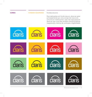 Manual de identidade visual 17 
CORES dfnosu cdilooors Fundos escuros 
Para aplicações em fundo escuro, deve-se optar 
principalmente por uma versão da marca em 
uma só cor institucional, caso não seja possível 
deve-se usar uma das versões monocromáticas 
respeitando critérios de contraste e legibilidade. 
 