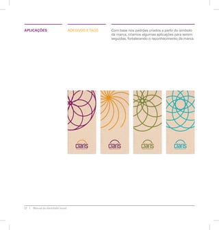 APLICAÇÕES ADESIVOS E TAGS Com base nos padrões criados a partir do símbolo 
22 Manual de identidade visual 
da marca, criamos algumas aplicações para serem 
seguidas, fortalecendo o reconhecimento da marca. 
 