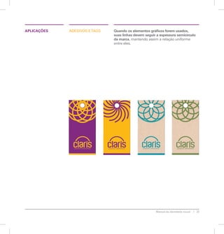 APLICAÇÕES ADESIVOS E TAGS Quando os elementos gráfi cos forem usados, 
suas linhas devem seguir a espessura semicírculo 
da marca, mantendo assim a relação uniforme 
entre eles. 
Manual de identidade visual 23 
 