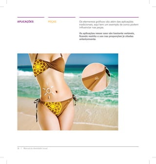 APLICAÇÕES PEÇAS Os elementos gráfi cos vão além das aplicações 
26 Manual de identidade visual 
tradicionais, aqui tem um exemplo de como podem 
infl uenciar nas peças. 
As aplicações nesse caso são bastante variáveis, 
fi cando restrito o uso nas proporções já citadas 
anteriormente. 
 
