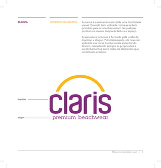 MARCA DESENHO DA MARCA A marca é o elemento central de uma identidade 
visual. Quando bem utilizada, torna-se o item 
primário para o reconhecimento de qualquer 
produto no menor tempo de leitura e espaço. 
A assinatura principal é formada pela união de 
logotipo + slogan. Prioritariamente, ela deve ser 
aplicada nas cores institucionais sobre fundo 
branco, respeitando sempre as proporções e 
os alinhamentos entre todos os elementos que 
constituem a marca. 
Manual de identidade visual 9 
logotipo 
slogan 
 