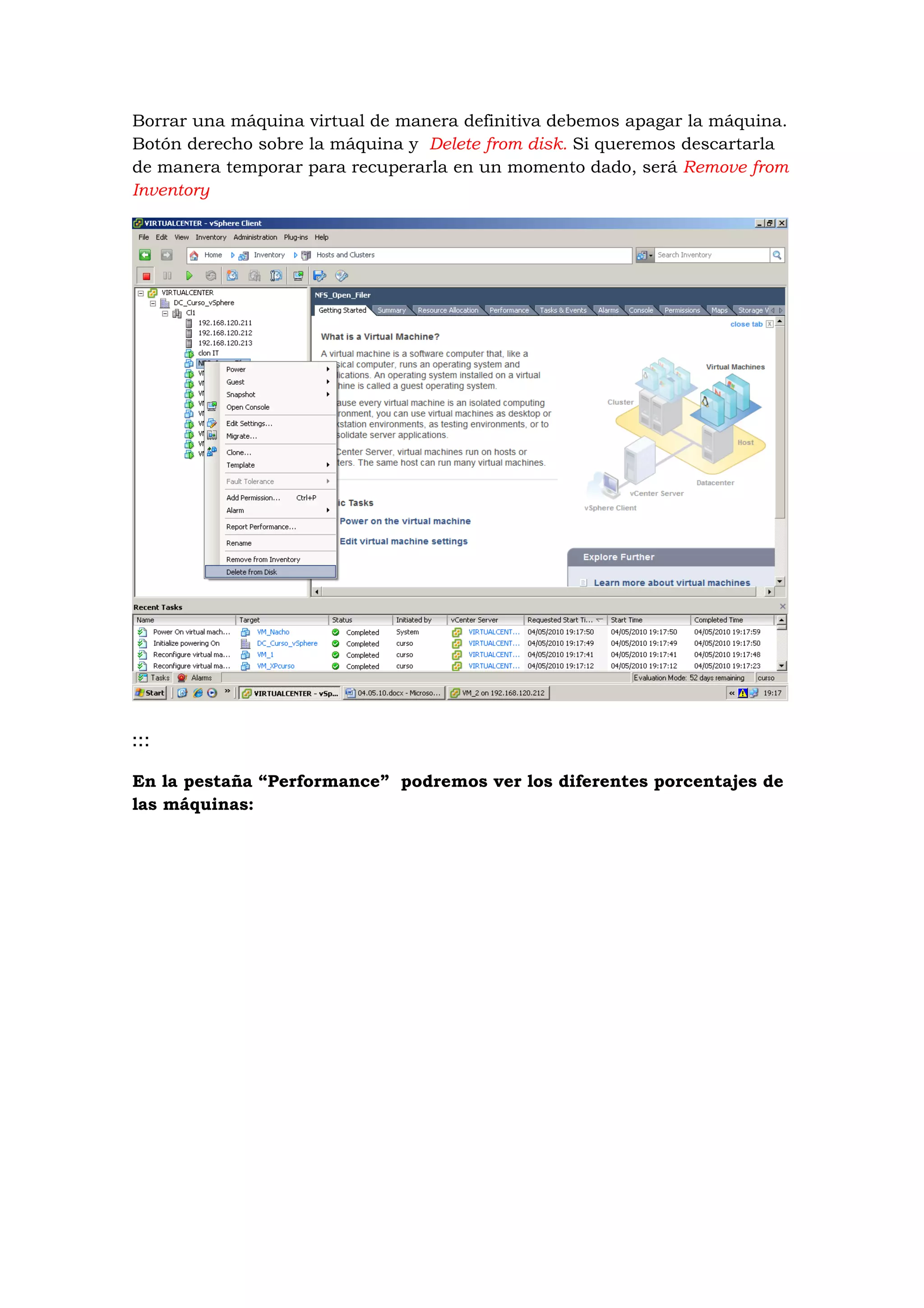 Borrar una máquina virtual de manera definitiva debemos apagar la máquina.
Botón derecho sobre la máquina y Delete from disk. Si queremos descartarla
de manera temporar para recuperarla en un momento dado, será Remove from
Inventory




:::

En la pestaña “Performance” podremos ver los diferentes porcentajes de
las máquinas:
 