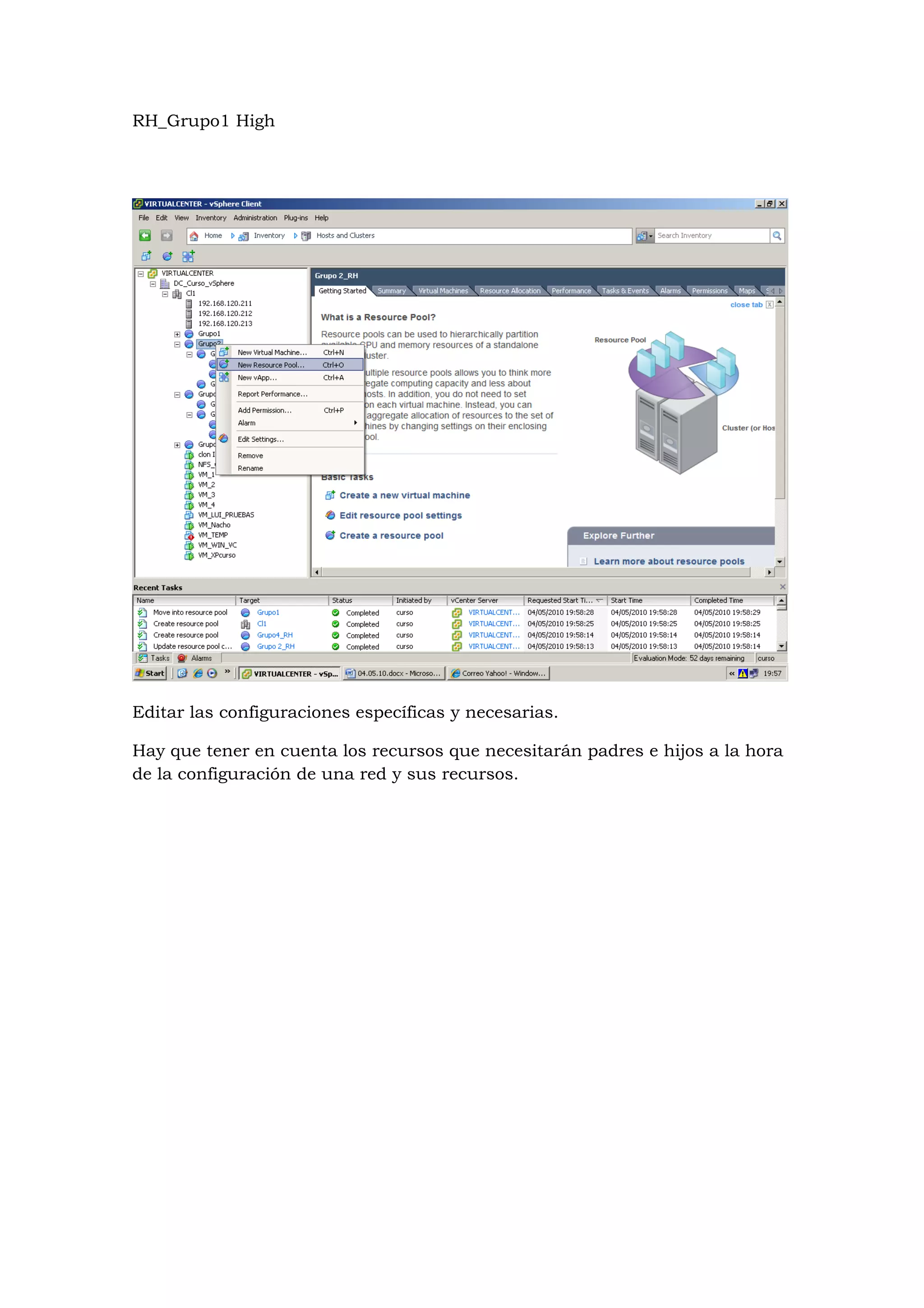 RH_Grupo1 High




Editar las configuraciones específicas y necesarias.

Hay que tener en cuenta los recursos que necesitarán padres e hijos a la hora
de la configuración de una red y sus recursos.
 