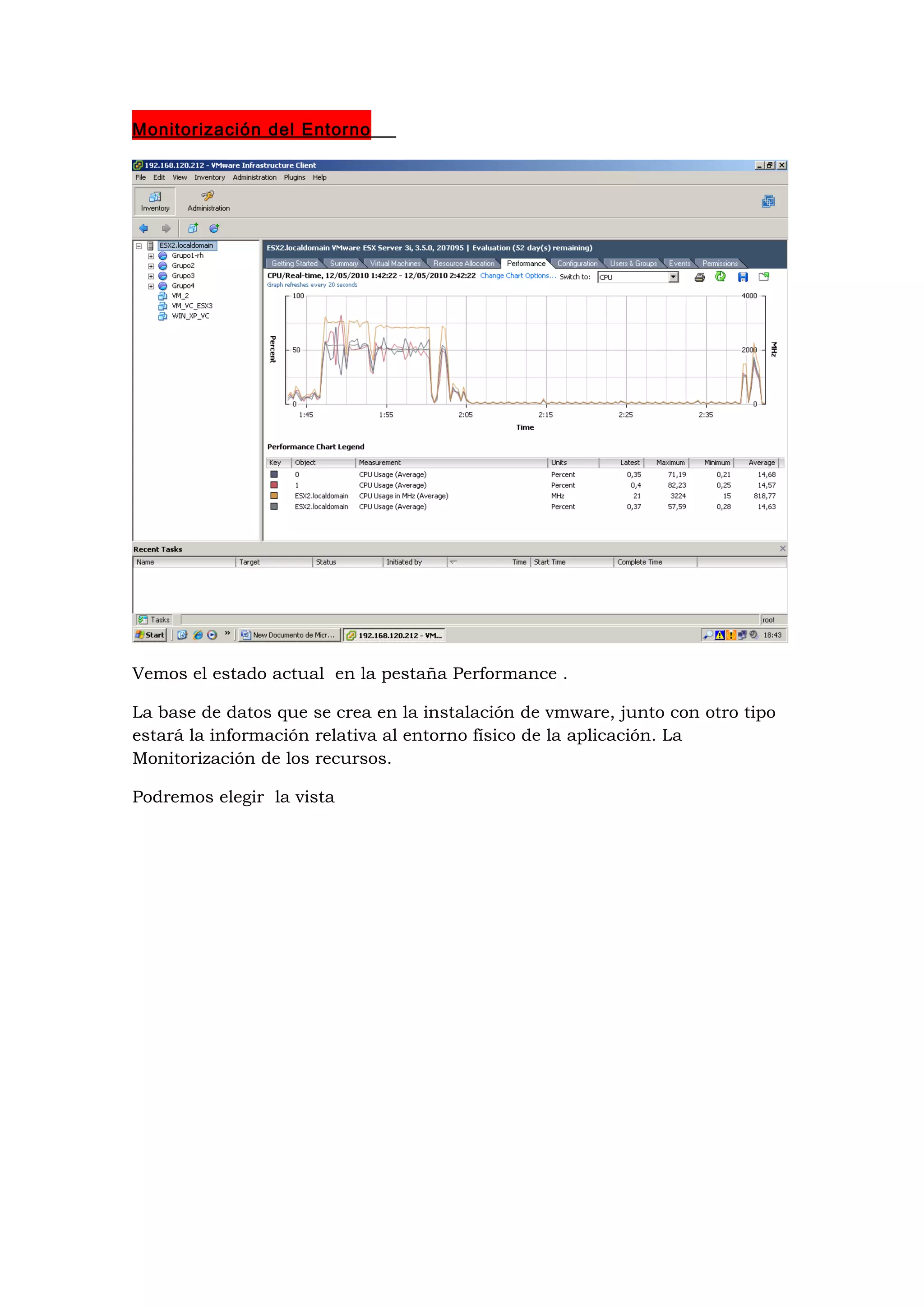Monitorización del Entorno




Vemos el estado actual en la pestaña Performance .

La base de datos que se crea en la instalación de vmware, junto con otro tipo
estará la información relativa al entorno físico de la aplicación. La
Monitorización de los recursos.

Podremos elegir la vista
 