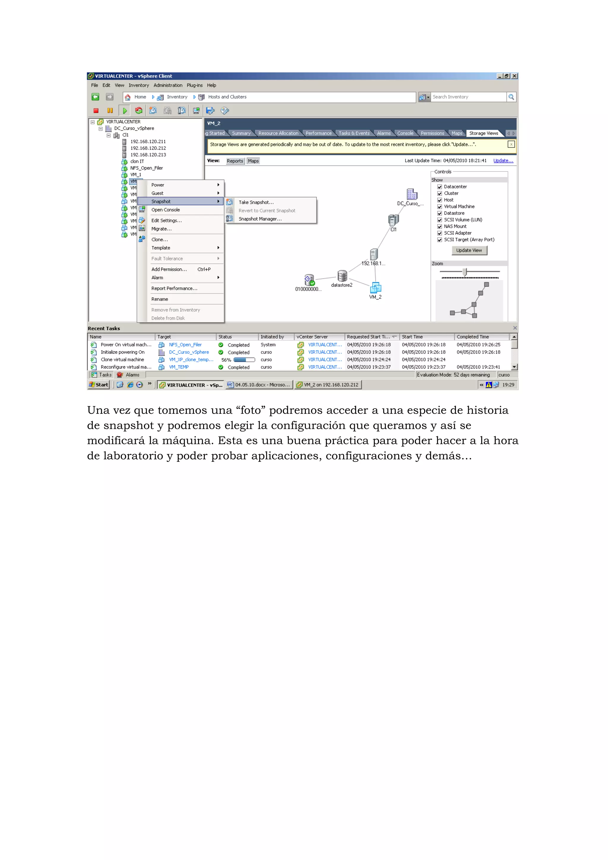 Una vez que tomemos una “foto” podremos acceder a una especie de historia
de snapshot y podremos elegir la configuración que queramos y así se
modificará la máquina. Esta es una buena práctica para poder hacer a la hora
de laboratorio y poder probar aplicaciones, configuraciones y demás…
 