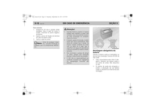 EM CASO DE EMERGÊNCIA9-10 SEÇÃO 9
Bateria Desconexão/Conexão da
Bateria
Terminal do cabo da bateria
com fixação por trava
Para desconectar:
A
Para conectar:
B
A
Para conectar:
Reciclagem obrigatória da
bateria
 
