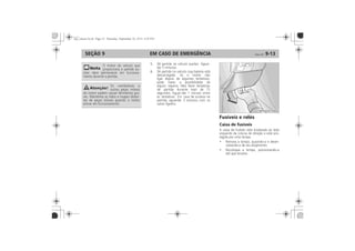 EM CASO DE EMERGÊNCIA 9-13SEÇÃO 9
Partida com bateria
descarregada
Estes símbolos são encontrados na
bateria original do seu veículo:
Partida do motor com cabos
auxiliares
Fusíveis e relés
Caixa de fusíveis
 