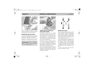SERVIÇOS E MANUTENÇÃO 13-11SEÇÃO 13
Verificação do estado dos
pneus e das rodas
Rodízio dos pneus
seis anos
pneu reserva
seis anos
degrada-se
pneu reserva
envelhecimento
seis anos
pneu reserva
seis anos
Verificação do estado dos
pneus e das rodas
Rodízio dos pneus
Balanceamento das rodas
 