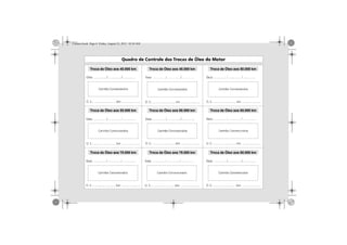 Camaro.book Page 4 Friday, August 23, 2013 10:10 AM
Troca de Óleo aos 50.000 km
Troca de Óleo aos 65.000 km
Troca de Óleo aos 80.000 km
Troca de Óleo aos 45.000 km
Troca de Óleo aos 60.000 km
Troca de Óleo aos 75.000 km
Troca de Óleo aos 40.000 km
Troca de Óleo aos 55.000 km
Troca de Óleo aos 70.000 km
 