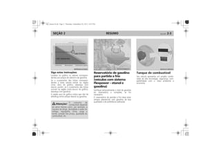 RESUMO 2-3SEÇÃO 2
Siga estas instruções: Reservatório de gasolina
para partida a frio
(veículos com sistema
Flexpower álcool/etanol
e gasolina)
Tanque de combustívelReservatório de gasolina
para partida a frio
(veículos com sistema
Flexpower – etanol e
gasolina)
 