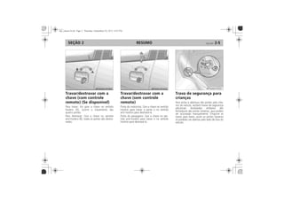 RESUMO 2-5SEÇÃO 2
Travar/destravar com a
chave (com controle
remoto) (Se disponível)
Travar/destravar com a
chave (sem controle
remoto)
Trava de segurança para
crianças
 