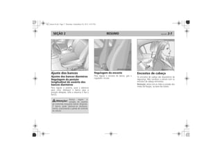 RESUMO 2-7SEÇÃO 2
Ajuste dos bancos
Ajustes dos bancos dianteiros
Regulagem da posição
longitudinal do assento dos
bancos dianteiros
Regulagem do encosto Encostos de cabeça
Remoção:
 