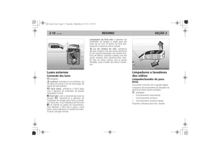 RESUMO2-10 SEÇÃO 2
Luzes externas
Comando das luzes
Lanterna:
Farol baixo:
Farol alto:
Lampejador do farol alto:
Luz de cortesia do teto:
Limpadores e lavadores
dos vidros
Limpador/lavador do para-
brisa
- -
=
 