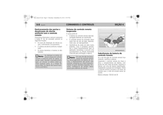 COMANDOS E CONTROLES6-8 SEÇÃO 6
Destravamento das portas e
desativação do alarme
antifurto com o controle
remoto
Sistema de controle remoto
inoperante
Substituição da bateria do
controle remoto
 