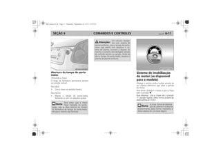 COMANDOS E CONTROLES 6-11SEÇÃO 6
Abertura da tampa do porta-
malas
Sistema de imobilização
do motor (se disponível
para o modelo)
I
II
 