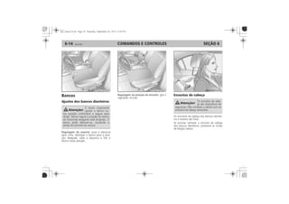 COMANDOS E CONTROLES6-14 SEÇÃO 6
Bancos
Ajustes dos bancos dianteiros
Regulagem do assento:
Regulagem da posição do encosto: Encostos de cabeça
 